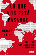 Lo Que Nos Est Pasando: 121 Ideas Para Escudriar El Siglo XXI / What's Happeni Ng to Us: 121 Ideas to Explore the 21st Century