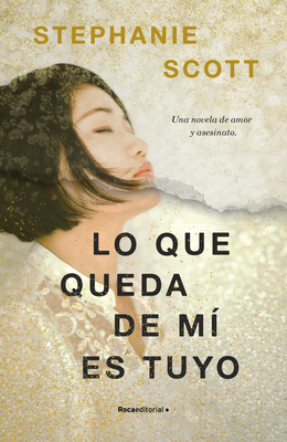 Lo Que Queda de M? Es Tuyo / What's Left of Me Is Yours - Scott, Stephanie, and Osuna Aguilar, Julia (Translated by)