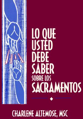 Lo Que Usted Necesita Saber Sobre Los Sacramentos - Altemose, Charlene