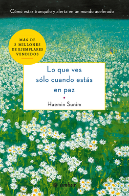 Lo Que Ves Slo Cuando Ests En Paz: Cmo Estar Tranquilo Y Alerta En Un Mundo Acelerado - Sunim, Haemin