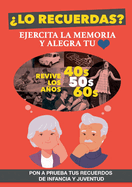 ?Lo recuerdas?: Un libro para ejercitar la memoria de personas mayores y alegrar su coraz?n. Revive los aos 40, 50 y 60