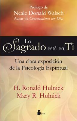 Lo Sagrado Esta en Ti: Una Clara Expocision de la Psicologia Espiritual - Hulnick, H Ronald, and Hulnick, Mary R, and Walsh, Neale Donald (Prologue by)