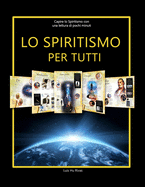 Lo Spiritismo per tutti: Comprendere lo Spiritismo con pochi minuti di lettura. Conoscere i concetti spiritisti con una lettura facile.