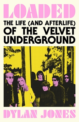 Loaded: The Life (and Afterlife) of The Velvet Underground - Jones, Dylan