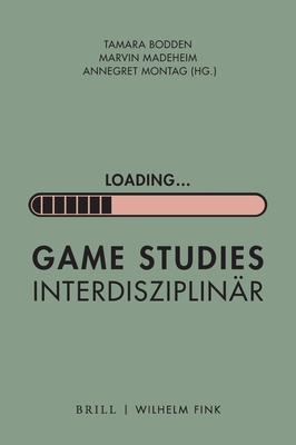 Loading...: Game Studies Interdisziplin?r - Bodden, Tamara (Editor), and Madeheim, Marvin (Editor), and Montag, Annegret (Editor)