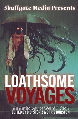 Loathsome Voyages: An Anthology of Weird Fiction - Storiz, CD (Editor), and Durston, Chris (Editor)