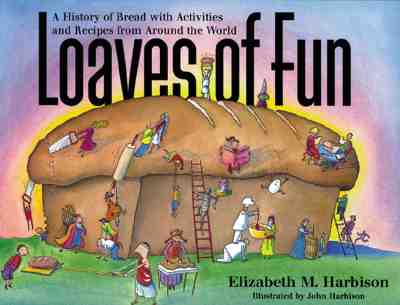 Loaves of Fun: A History of Bread with Activities and Recipes from Around the World - Harbison, Elizabeth M