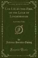 Lob Lie-By-The-Fire, or the Luck of Lingborough: And Other Tales (Classic Reprint)