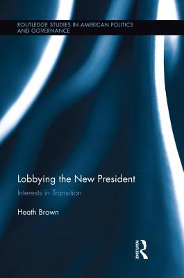 Lobbying the New President: Interests in Transition - Brown, Heath