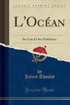 L'Ocan: Ses Lois Et Ses Problmes (Classic Reprint) - Thoulet, Julien