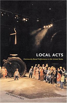 Local Acts: Community-Based Performance in the United States - Cohen-Cruz, Jan