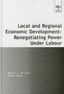 Local and Regional Economic Development: Renegotiating Power Under Labour - Bennett, R. J., and Payne, Diane