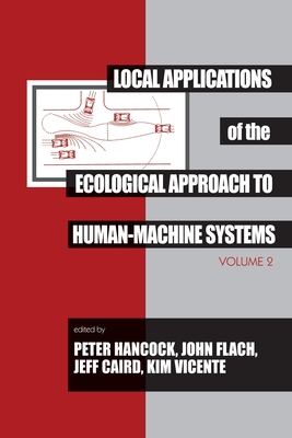 Local Applications of the Ecological Approach To Human-Machine Systems - Hancock, Peter A (Editor), and Flach, John M (Editor), and Caird, Jeff (Editor)