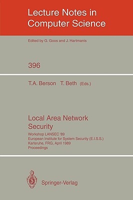 Local Area Network Security: Workshop Lansec '89. European Institute for System Security (E.I.S.S.) Karlsruhe, Frg, April 3-6, 1989. Proceedings - Berson, Thomas A (Editor), and Beth, Thomas (Editor)