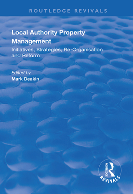 Local Authority Property Management: Initiatives, Strategies, Re-organisation and Reform - Deakin, Mark (Editor)