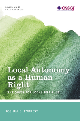 Local Autonomy as a Human Right: The Quest for Local Self-Rule - Forrest, Joshua B