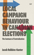 Local Campaign Behaviour in Canadian Elections: The Contours of Centralization