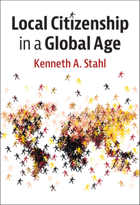 Local Citizenship in a Global Age - Stahl, Kenneth A