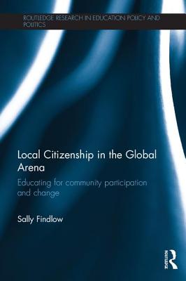Local Citizenship in the Global Arena: Educating for community participation and change - Findlow, Sally