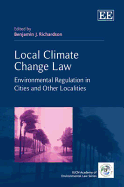 Local Climate Change Law: Environmental Regulation in Cities and Other Localities - Richardson, Benjamin J. (Editor)