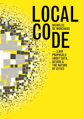 Local Code: 3659 Proposals about Data, Design, and the Nature of Cities - De Monchaux, Nicholas, and Easterling, Keller (Introduction by)