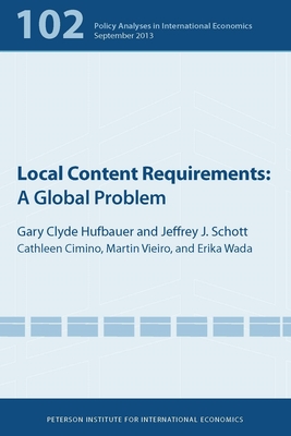 Local Content Requirements: A Global Problem - Hufbauer, Gary Clyde, and Schott, Jeffrey, and Cimino-Isaacs, Cathleen