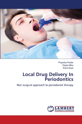 Local Drug Delivery In Periodontics - Potdar, Priyanka, and Mitra, Dipika, and Shah, Rohit