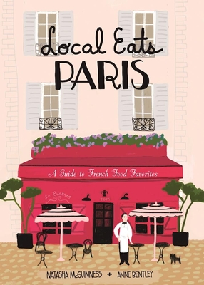 Local Eats Paris: A Traveler's Guide - McGuinness, Natasha