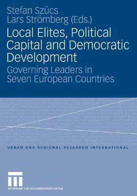 Local Elites, Political Capital and Democratic Development: Governing Leaders in Seven European Countries - Szucx, Stefan, and Szucs, Stefan (Editor), and Stromberg, Lars (Editor)