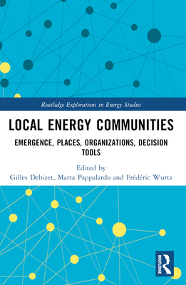 Local Energy Communities: Emergence, Places, Organizations, Decision Tools - Debizet, Gilles (Editor), and Pappalardo, Marta (Editor), and Wurtz, Frdric (Editor)