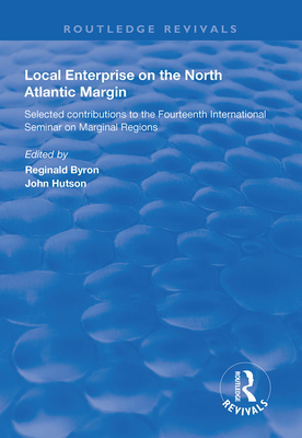 Local Enterprise on the North Atlantic Margin: Selected Contributions to the Fourteenth International Seminar on Marginal Regions - Byron, Reginald (Editor), and Hutson, John (Editor)