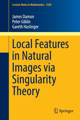 Local Features in Natural Images Via Singularity Theory - Damon, James, and Giblin, Peter, and Haslinger, Gareth