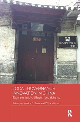 Local Governance Innovation in China: Experimentation, Diffusion, and Defiance - Teets, Jessica C. (Editor), and Hurst, William (Editor)