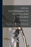 Local Government in Francia and England: a Comparison of the Local Administration and Jurisdiction of the Carolingian Empire With That of the West Saxon Kingdom