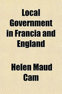 Local Government in Francia and England - Cam, Helen Maud