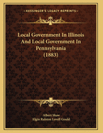 Local Government in Illinois and Local Government in Pennsylvania (1883)