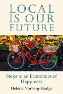 Local Is Our Future: Steps to an Economics of Happiness
