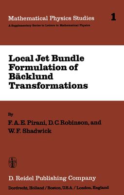 Local Jet Bundle Formulation of Bckland Transformations: With Applications to Non-Linear Evolution Equations - Pirani, F a E, and Robinson, D C, and Shadwick, W F