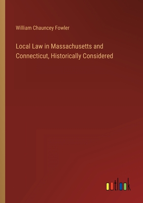 Local Law in Massachusetts and Connecticut, Historically Considered - Fowler, William Chauncey