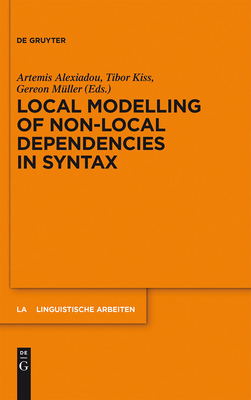 Local Modelling of Non-Local Dependencies in Syntax - Alexiadou, Artemis (Editor), and Kiss, Tibor (Editor), and Mller, Gereon (Editor)