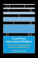 Local Peace, International Builders: How UN Peacekeeping Builds Peace from the Bottom Up