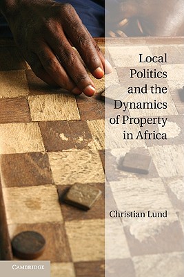 Local Politics and the Dynamics of Property in Africa - Lund, Christian, Dr.