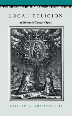 Local Religion in Sixteenth-Century Spain - Christian, William A