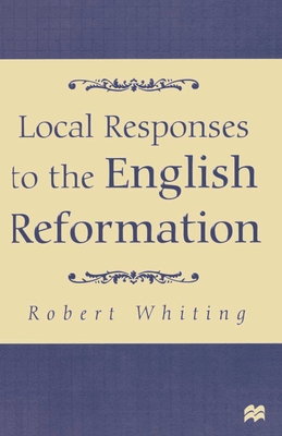 Local Responses to the English Reformation - Whiting, R.