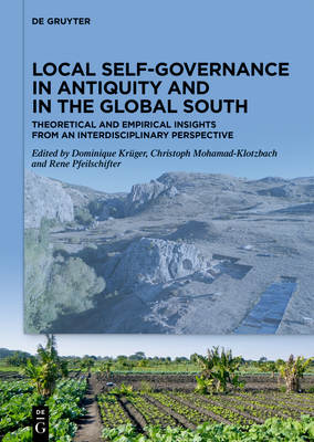 Local Self-Governance in Antiquity and in the Global South: Theoretical and Empirical Insights from an Interdisciplinary Perspective - Krger, Dominique (Editor), and Mohamad-Klotzbach, Christoph (Editor), and Pfeilschifter, Rene (Editor)