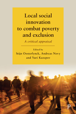 Local Social Innovation to Combat Poverty and Exclusion: A Critical Appraisal - Oosterlynck, Stijn (Editor), and Novy, Andreas (Editor), and Kazepov, Yuri (Editor)