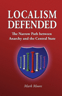 Localism Defended: The Narrow Path Between Anarchy and the Central State