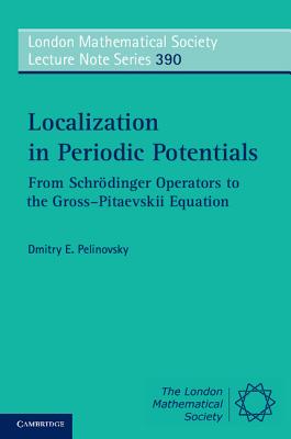 Localization in Periodic Potentials: From Schrdinger Operators to the Gross-Pitaevskii Equation - Pelinovsky, Dmitry E.