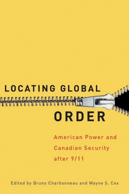 Locating Global Order: American Power and Canadian Security After 9/11 - Charbonneau, Bruno (Editor)