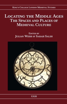 Locating the Middle Ages: The Spaces and Places of Medieval Culture - Weiss, Julian (Contributions by), and Salih, Sarah (Contributions by), and Cowell, Andrew (Contributions by)